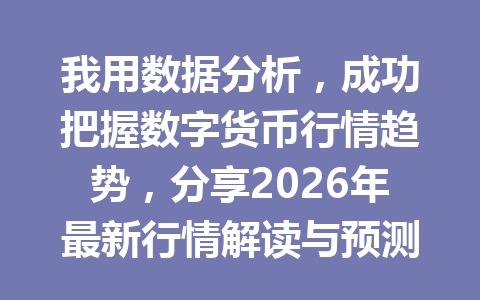 我用数据分析，成功把握数字货币行情趋势，分享2026年最新行情解读与预测