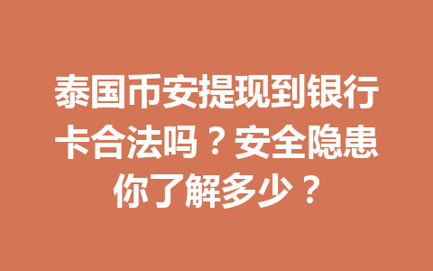 泰国币安提现到银行卡合法吗？安全隐患你了解多少？