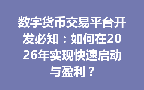 数字货币交易平台开发必知：如何在2026年实现快速启动与盈利？