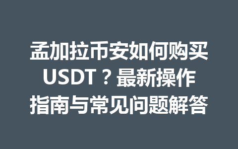 孟加拉币安如何购买USDT？最新操作指南与常见问题解答