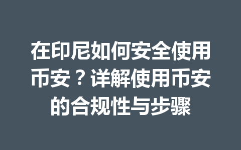 在印尼如何安全使用币安?详解使用币安的合规性与步骤