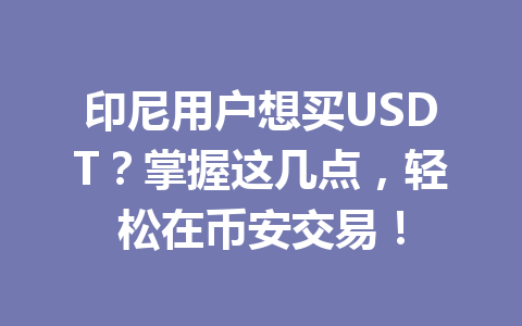 印尼用户想买USDT？掌握这几点，轻松在币安交易！
