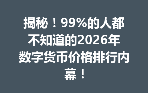 揭秘！99%的人都不知道的2026年数字货币价格排行内幕！