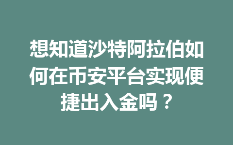 想知道沙特阿拉伯如何在币安平台实现便捷出入金吗？