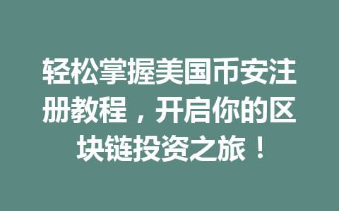 轻松掌握美国币安注册教程，开启你的区块链投资之旅！