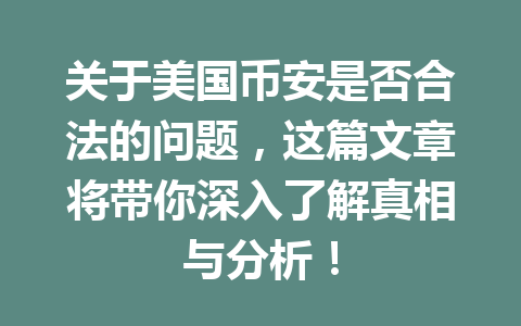 关于美国币安是否合法的问题，这篇文章将带你深入了解真相与分析！