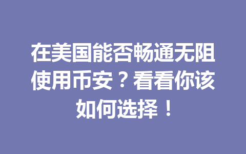 在美国能否畅通无阻使用币安？看看你该如何选择！