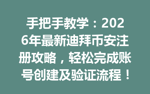 手把手教学：2026年最新迪拜币安注册攻略，轻松完成账号创建及验证流程！