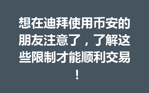 想在迪拜使用币安的朋友注意了，了解这些限制才能顺利交易！