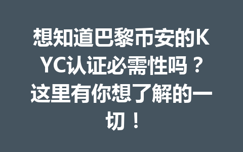 想知道巴黎币安的KYC认证必需性吗？这里有你想了解的一切！