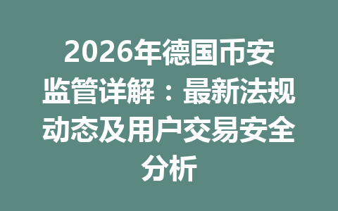 2026年德国币安监管详解：最新法规动态及用户交易安全分析