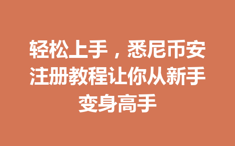 轻松上手,悉尼币安注册教程让你从新手变身高手