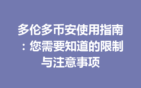 多伦多币安使用指南：您需要知道的限制与注意事项