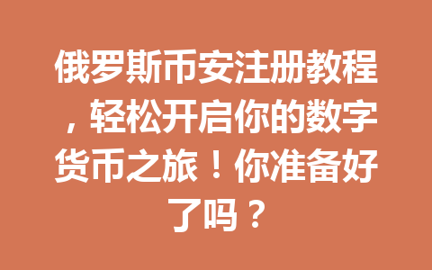 俄罗斯币安注册教程,轻松开启你的数字货币之旅!你准备好了吗?