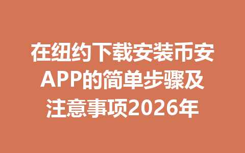 在纽约下载安装币安APP的简单步骤及注意事项2026年