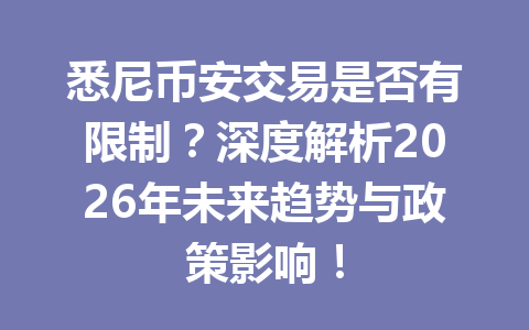 悉尼币安交易是否有限制？深度解析2026年未来趋势与政策影响！