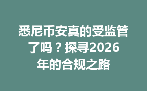 悉尼币安真的受监管了吗?探寻2026年的合规之路