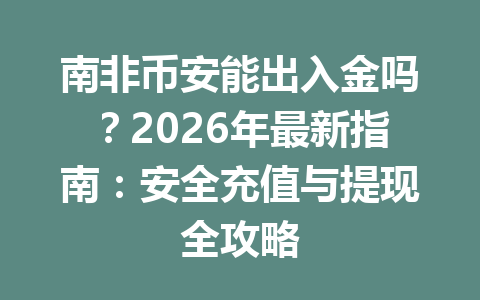南非币安能出入金吗？2026年最新指南：安全充值与提现全攻略