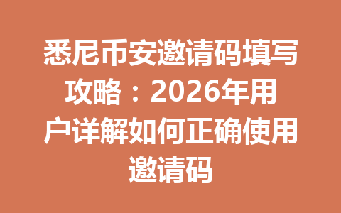 悉尼币安邀请码填写攻略：2026年用户详解如何正确使用邀请码