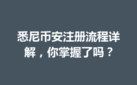 悉尼币安注册流程详解,你掌握了吗?