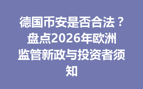 德国币安是否合法？盘点2026年欧洲监管新政与投资者须知