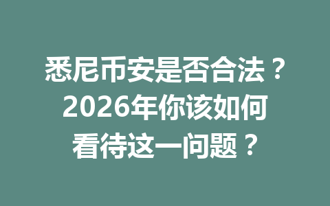 悉尼币安是否合法?2026年你该如何看待这一问题?