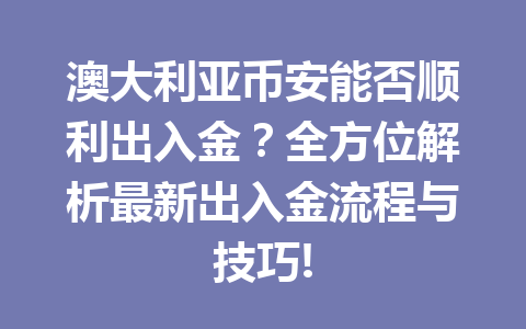 澳大利亚币安能否顺利出入金?全方位解析最新出入金流程与技巧!