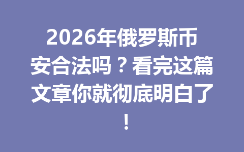 2026年俄罗斯币安合法吗？看完这篇文章你就彻底明白了！