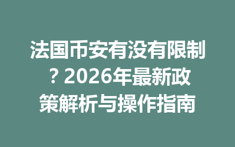 法国币安有没有限制？2026年最新政策解析与操作指南