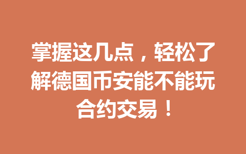 掌握这几点，轻松了解德国币安能不能玩合约交易！